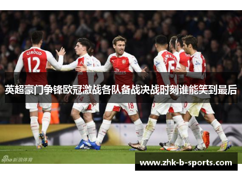 英超豪门争锋欧冠激战各队备战决战时刻谁能笑到最后