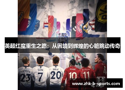 英超红魔重生之路：从困境到辉煌的心脏跳动传奇