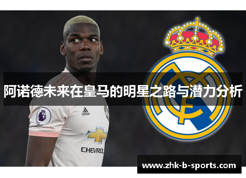阿诺德未来在皇马的明星之路与潜力分析