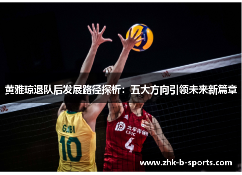 黄雅琼退队后发展路径探析：五大方向引领未来新篇章