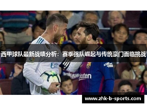 西甲球队最新战绩分析：赛季强队崛起与传统豪门面临挑战