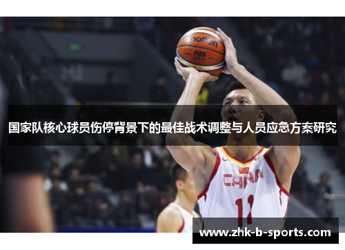 国家队核心球员伤停背景下的最佳战术调整与人员应急方案研究