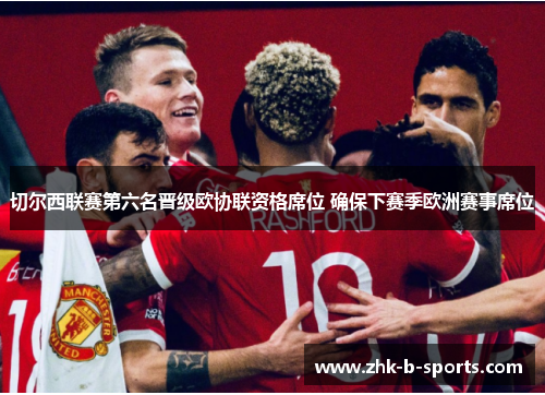 切尔西联赛第六名晋级欧协联资格席位 确保下赛季欧洲赛事席位